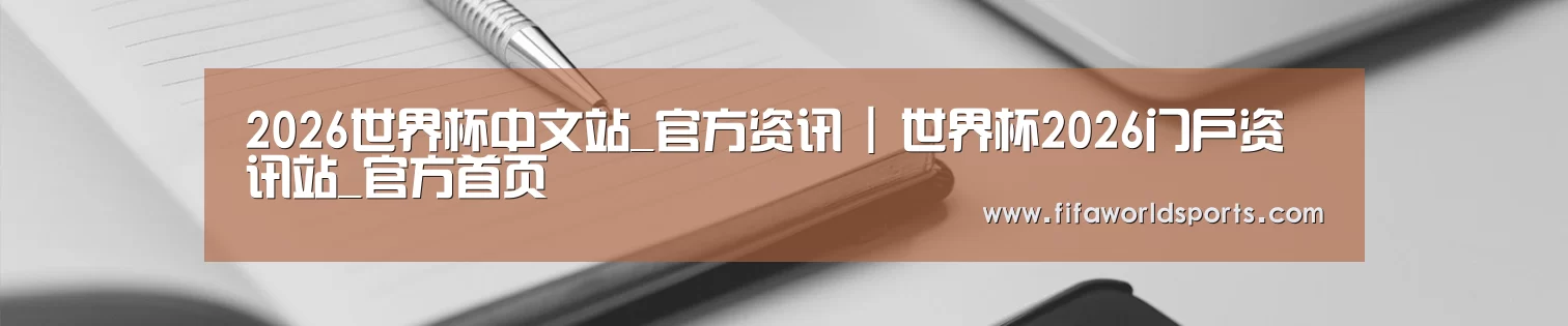 2026世界杯中文站_官方资讯 | 世界杯2026门户资讯站_官方首页