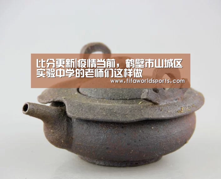 比分更新|疫情当前,鹤壁市山城区实验中学的老师们这样做(图3) FIFA 2026