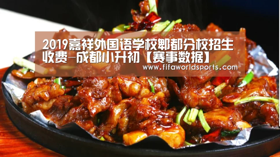 2019嘉祥外国语学校郫都分校招生收费-成都小升初【赛事数据】(图1) 比分更新